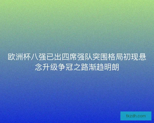欧洲杯八强已出四席强队突围格局初现悬念升级争冠之路渐趋明朗